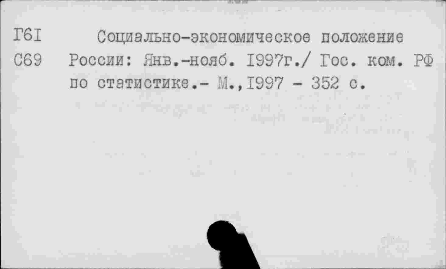 ﻿Г61 Социально-экономическое положение
С69	России: Янв.-нояб. 1997г./ Гос. ком. РФ
по статистике.- М.,1997 - 352 с.